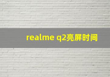 realme q2亮屏时间